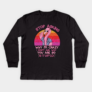 Stop Asking Why I'm Crazy Funny Flamingo Kids Long Sleeve T-Shirt